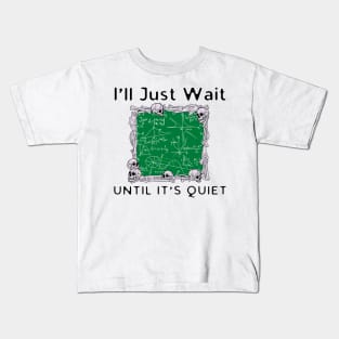 I'll Just Wait Until It's Quiet Kids T-Shirt